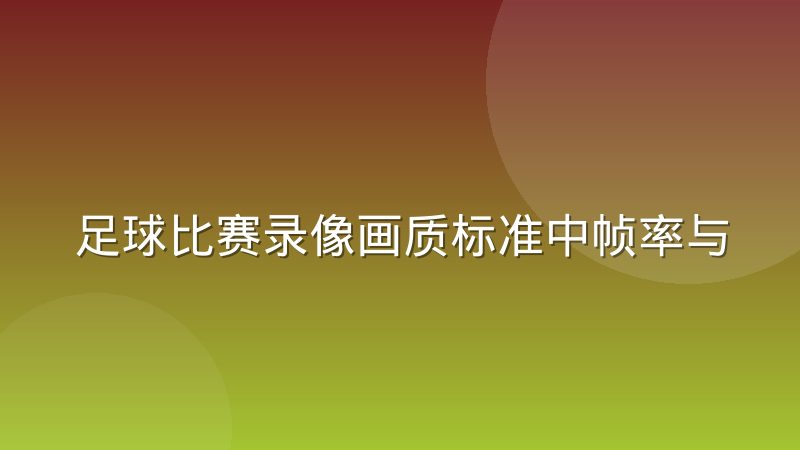 足球比赛录像画质标准中帧率与码率的取舍逻辑